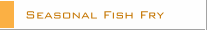 Seasonal Fish Fry
